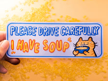 Load image into Gallery viewer, Car Bumper Sticker &quot;Please Drive Carefully I Have Soup&quot;

